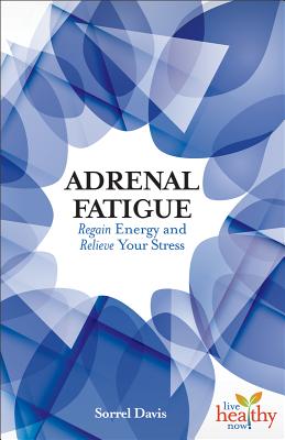 Adrenal Fatigue: Regain Energy and Relieve Your Stress - Davis, Sorrel