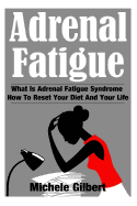 Adrenal Fatigue: What Is Adrenal Fatigue Syndrome and How to Reset Your Diet and Your Life