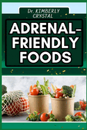 Adrenal Friendly Foods: Nourish Your Body, A Guide Plan for Balanced Hormones and Increased Vitality