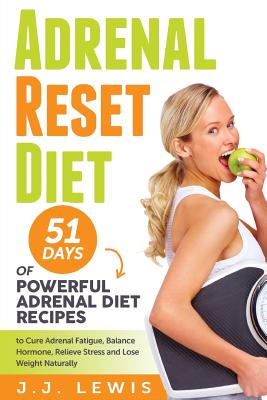 Adrenal Reset Diet: 51 Days of Powerful Adrenal Diet Recipes to Cure Adrenal Fatigue, Balance Hormone, Relieve Stress and Lose Weight Naturally - Lewis, J J