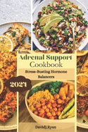 Adrenal Support Cookbook: Stress-Busting Hormone Balancers