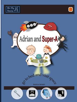 Adrian and Super-A Go to Bed and Visit Space: Life Skills for Children with Autism & ADHD - Jensen, Jessica