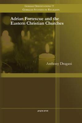 Adrian Fortescue and the Eastern Christian Churches - Dragani, Anthony