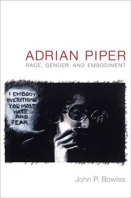 Adrian Piper: Race, Gender, and Embodiment - Bowles, John P
