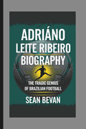 Adriano Leite Ribeiro: The Tragic Genius of Brazilian Football
