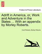 Adrift in America, Or, Work and Adventure in the States ... with an Appendix by Morley Roberts.