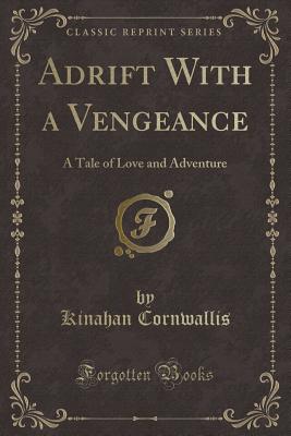 Adrift with a Vengeance: A Tale of Love and Adventure (Classic Reprint) - Cornwallis, Kinahan