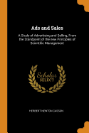 Ads and Sales: A Study of Advertising and Selling, From the Standpoint of the new Principles of Scientific Management