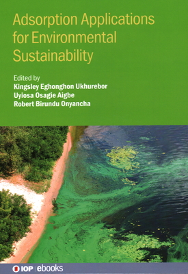 Adsorption Applications for Environmental Sustainability - Ukhurebor, Kingsley Eghonghon (Editor), and Aigbe, Uyiosa Osagie, and Onyancha, Robert Birundu