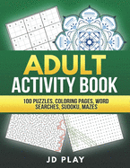 Adult Activity Book: 100 Puzzles, Coloring Pages, Word Searches, Sudoku and Mazes