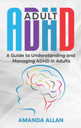 Adult ADHD: A Guide to Understanding and Managing ADHD in Adults