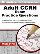 Adult Ccrn Exam Practice Questions: Ccrn Practice Tests & Review for the Critical Care Nurses Certification Examinations