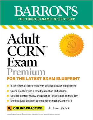Adult Ccrn Exam Premium: For the Latest Exam Blueprint, Includes 3 Practice Tests, Comprehensive Review, and Online Study Prep - Juarez, Pat