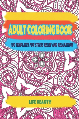 Adult Coloring book: 100 templates for stress relief and relaxation - Life Beauty