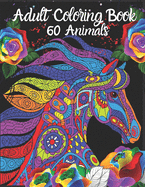 Adult Coloring Book 60 Animals: Stress Relieving Animal Coloring Designs for Hours of Fun. Best Choice as a Gift for Someone Who Loves Animals and Enjoys ColoringThem.