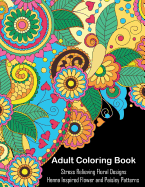Adult Coloring Book: A Coloring Book for Adults Relaxation Featuring Henna Inspired Floral Designs and Paisley Patterns for Stress Relief