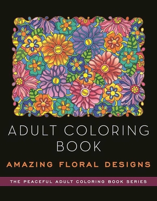 Adult Coloring Book: Amazing Floral Designs - Ahrens, Kathy G