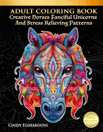 Adult Coloring Book Creative Horses Fanciful Unicorns And Stress Relieving Patterns: Unique Equine Art And Designs For Relaxation