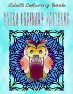 Adult Coloring Book Extra Ordinary Patterns: Mandala Coloring Book