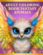 Adult Coloring Book Fantasy Animals: Mindfulness Zen Coloring Book For Adults, Teens and Kids With Stress Relieving Designs, Fantasy Animals, ADHD, Loss Of Anxiety, Relaxation, Meditation for men and women