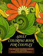 Adult Coloring Book For Couples: Fun and Easy Coloring Designs: Floral, Zentangle, Animals, Doodles and Patterns