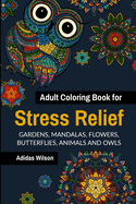 Adult Coloring Book for Stress Relief - Gardens, Mandalas, Flowers, Butterflies, Animals and Owls