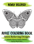 Adult Coloring Book: Relaxing and Beautiful Stress Relieving Designs Animals, Flowers, Paisley Patterns And So Much More