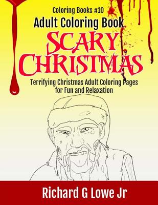Adult Coloring Book Scary Christmas: Terrifying Christmas Adult Coloring Pages for Fun and Relation - Lowe, Richard G, Jr.