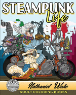Adult Coloring Book: Steampunk Life: Steampunk Unleashed! Fashion To Futuristic Steampunk Life
