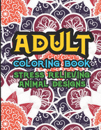 Adult Coloring Book Stress Relieving Animal Designs: Stress Relief Zentangle Patterns and Animal Designs To Color, Coloring Pages For Adults