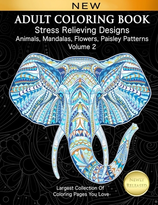 Adult Coloring Book Stress Relieving Designs Animals, Mandalas, Flowers, Paisley Patterns Volume 2: Largest Collection Of Coloring Pages You Love - Elsharouni, Cindy