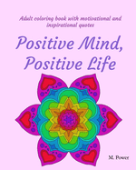 Adult coloring book with motivational and inspirational quotes: Positive Mind, Positive Life
