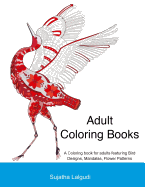 Adult Coloring Books: A Coloring Book for Adults Featuring Bird Designs, Mandalas: Adult Stress Relief Coloring Book, Bird Coloring Book, Stress Relieving Patterns, Flower Patterns