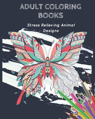 Adult Coloring Books: Stress Relieving Animal Designs - Adult Coloring Books