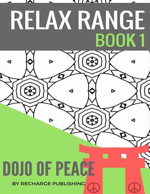 Adult Colouring Book: Doodle Pad - Relax Range Book 1: Stress Relief Adult Colouring Book - Dojo of Peace! - Publishing, Recharge