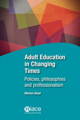 Adult Education in Changing Times: Policies, Philosophies and Professionalism - Bowl, Marion