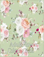 Adult Flower Coloring Book: Adult Coloring Book with beautiful realistic flowers, bouquets, floral designs, sunflowers, roses, leaves, butterfly, spring, and summer. (BotaniColour) with girls boys teen coloring book