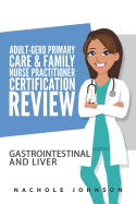 Adult Gero Primary Care and Family Nurse Practitioner Certification Review: GI & Liver