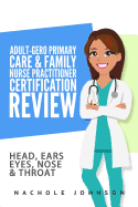 Adult-Gero Primary Care and Family Nurse Practitioner Certification Review: Head, Eyes, Ears, Nose and Throat