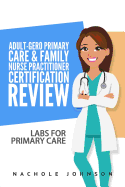 Adult-Gero Primary Care and Family Nurse Practitioner Certification Review: Labs for Primary Care