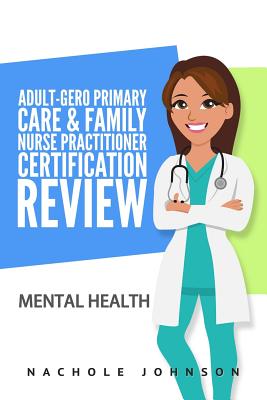 Adult-Gero Primary Care and Family Nurse Practitioner Certification Review: Mental Health - Webb, Gary, Dr. (Editor), and Johnson, Nachole