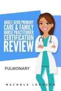Adult-Gero Primary Care and Family Nurse Practitioner Certification Review: Pulmonary