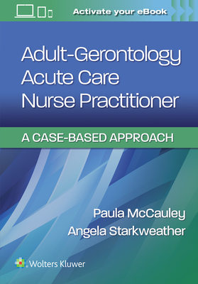 Adult-Gerontology Acute Care Nurse Practitioner: A Case-Based Approach - McCauley, Paula