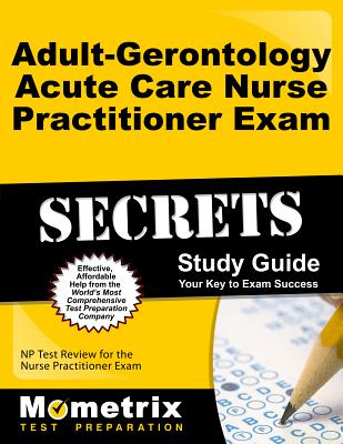 Adult-Gerontology Acute Care Nurse Practitioner Exam Secrets Study Guide: NP Test Review for the Nurse Practitioner Exam - Mometrix Nurse Practitioner Certification Test Team (Editor)