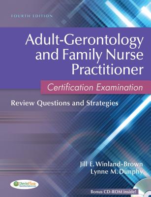 Adult-Gerontology and Family Nurse Practitioner Certification Examination: Review Questions and Strategies - Winland-Brown, Jill E, Edd, Aprn, and Dunphy, Lynne M, PhD, Aprn, Faan