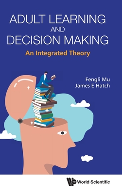 Adult Learning And Decision Making: An Integrated Theory - Mu, Fengli, and Hatch, James E