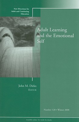 Adult Learning and the Emotional Self: New Directions for Adult and Continuing Education, Number 120 - Dirkx, John M (Editor)