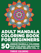 Adult Mandala Coloring Book For Beginners: 50 Unique Mandala Coloring Book For Adult Relaxation and Stress Relieve (Vol. 2)