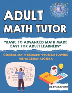 Adult Math Tutor: "Basic to Advanced Math Made Easy for Adult Learners"