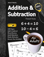 Adult Maths: Addition & Subtraction Timed Tests: 100 Pages (Answer Key Included) Add & Subtract Maths Refresher for Adults